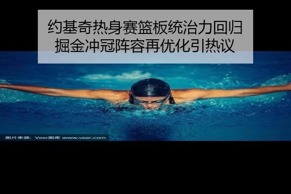 约基奇热身赛篮板统治力回归 掘金冲冠阵容再优化引热议